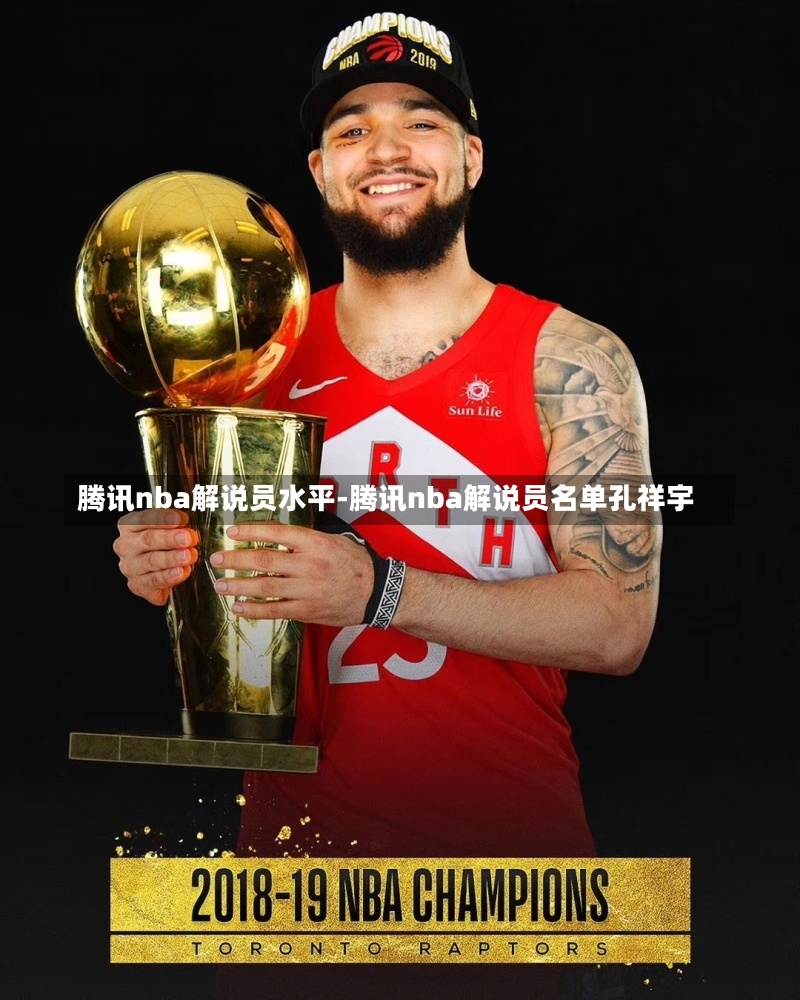 騰訊nba解說員水平-騰訊nba解說員名單孔祥宇