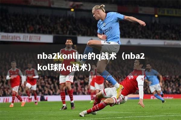 nba2konline的q戰(zhàn)術(shù)（nba2kol球隊(duì)q戰(zhàn)術(shù)）